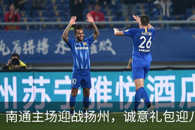 南通主场迎战扬州，诚意礼包迎八方客！