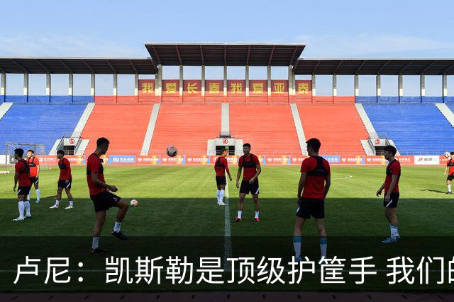 卢尼：凯斯勒是顶级护筐手 我们的内线组合将掌控禁区