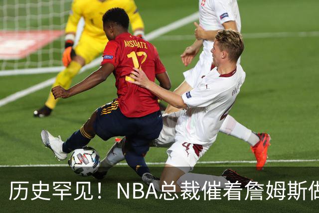 历史罕见！NBA总裁催着詹姆斯做决定
