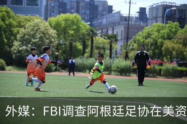 外媒：FBI调查阿根廷足协在美资金 或涉及洗钱与银行欺诈