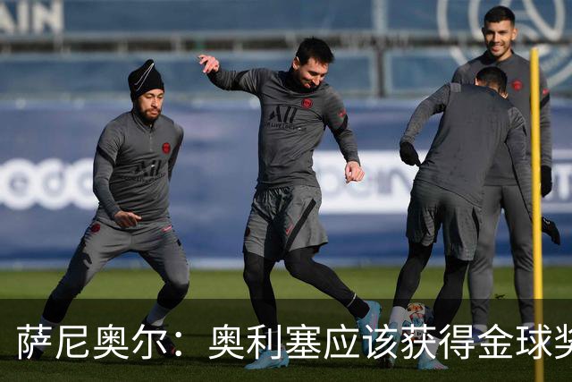 萨尼奥尔：奥利塞应该获得金球奖 他过几年再去皇马也不迟