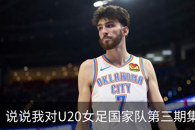 说说我对U20女足国家队第三期集训大名单的看法